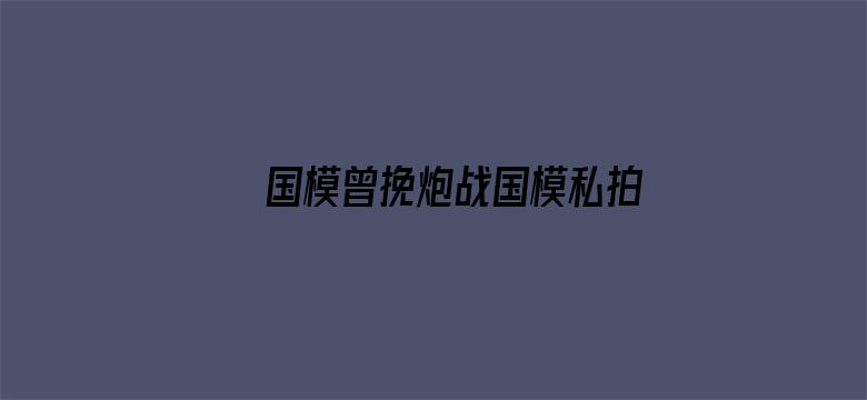 >国模曾挽炮战国模私拍横幅海报图